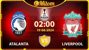 Nhận định Atalanta vs Liverpool 02h00 19/04 cúp C2 châu Âu