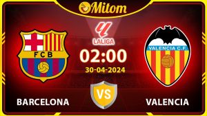 Nhận định Barcelona vs Valencia 02h00 30/04/2024 La Liga