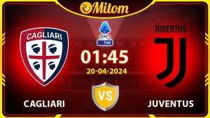 Nhận định Cagliari vs Juventus 01h45 20/04/2024 Serie A