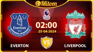 Nhận định Everton vs Liverpool 02h00 25/04 Ngoại hạng Anh