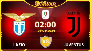 Nhận định Lazio vs Juventus 02h00 24/04/2024 Coppa Italia