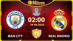 Nhận định Man City vs Real Madrid 02h00 18/04 cúp C1 châu Âu