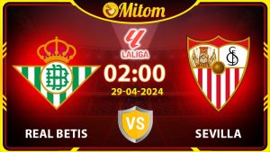 Nhận định Real Betis vs Sevilla 02h00 29/04/2024 La Liga